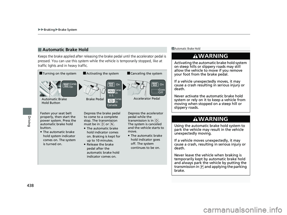 HONDA CLARITY PLUG IN HYBRID 2019 Owners Manual uu Braking u Brake System
438
Driving Keeps the brake applied after releasing the br ake pedal until the accelerator pedal is
pressed. You can use this system while th e vehicle is temporarily stoppe HONDA CLARITY PLUG IN HYBRID 2019 Owners Manual uu Braking u Brake System
438
Driving Keeps the brake applied after releasing the br ake pedal until the accelerator pedal is
pressed. You can use this system while th e vehicle is temporarily stoppe