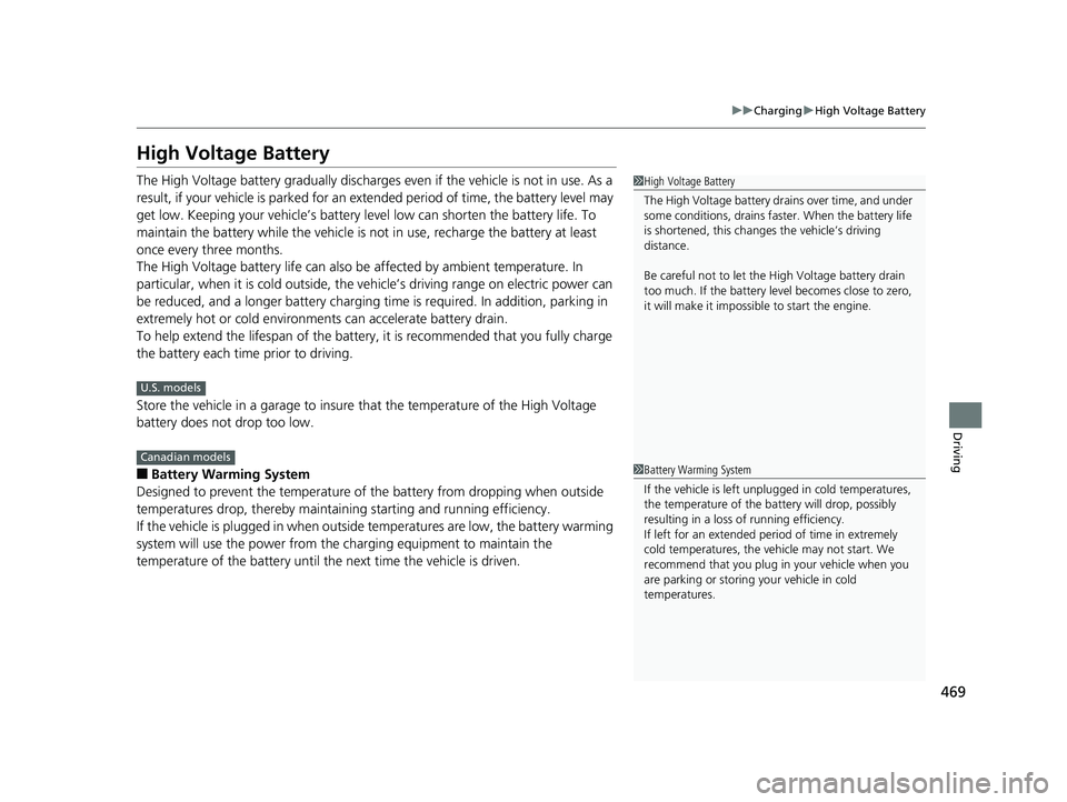 HONDA CLARITY PLUG IN HYBRID 2019 Owners Manual 469 uu Charging u High Voltage Battery
Driving
High Voltage Battery The High Voltage battery gradually discharges even if the vehicle is not in use. As a
result, if your vehicle is parked for an ex HONDA CLARITY PLUG IN HYBRID 2019 Owners Manual 469 uu Charging u High Voltage Battery
Driving
High Voltage Battery The High Voltage battery gradually discharges even if the vehicle is not in use. As a
result, if your vehicle is parked for an ex