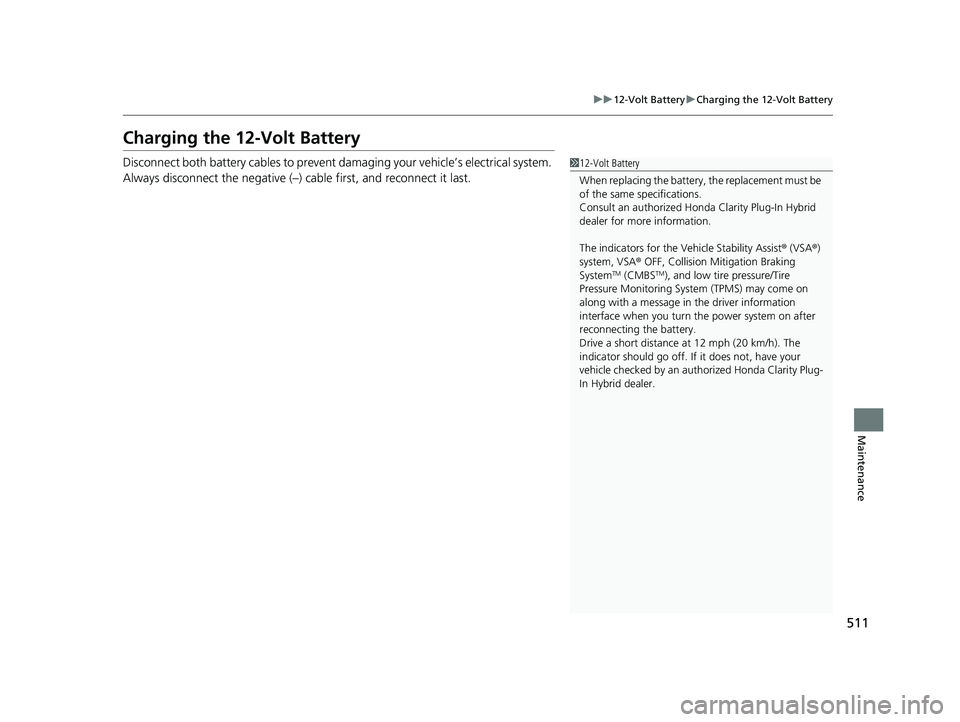 HONDA CLARITY PLUG IN HYBRID 2019  Owners Manual 511uu 12-Volt Battery u Charging the 12-Volt Battery
Maintenance
Charging the 12-Volt Battery Disconnect both battery cables to prevent damaging your vehicle’s electrical system. 
Always disconnect 