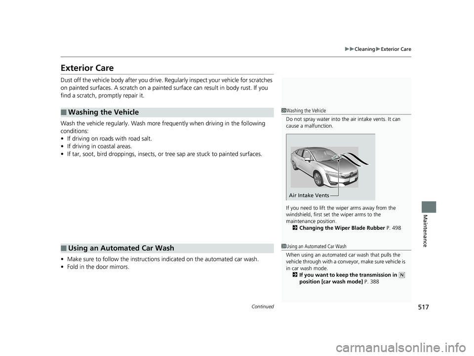 HONDA CLARITY PLUG IN HYBRID 2019  Owners Manual 517 uu Cleaning u Exterior Care
Continued
Maintenance
Exterior Care Dust off the vehicle body after you drive.  Regularly inspect your  vehicle for scratches 
on painted surfaces. A scratch on a paint