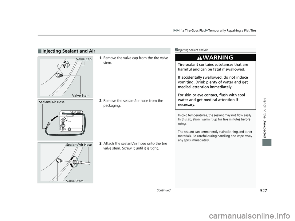HONDA CLARITY PLUG IN HYBRID 2019 Owners Manual Continued
527uu If a Tire Goes Flat u Temporarily Repairing a Flat Tire
Handling the Unexpected
1. Remove the valve cap from the tire valve
stem.
2. Remove the sealant/air hose from the
packaging.
3 HONDA CLARITY PLUG IN HYBRID 2019 Owners Manual Continued
527uu If a Tire Goes Flat u Temporarily Repairing a Flat Tire
Handling the Unexpected
1. Remove the valve cap from the tire valve
stem.
2. Remove the sealant/air hose from the
packaging.
3
