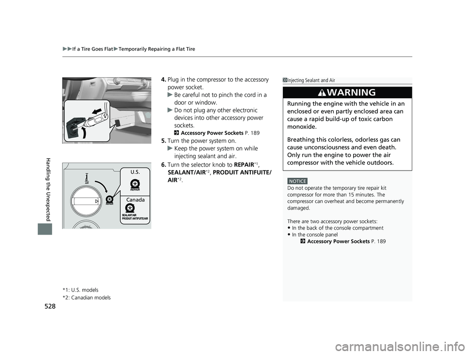 HONDA CLARITY PLUG IN HYBRID 2019 Owners Manual uu If a Tire Goes Flat u Temporarily Repairing a Flat Tire
528
Handling the Unexpected 4. Plug in the compressor to the accessory
power socket.
u Be careful not to pinch the cord in a
door or window HONDA CLARITY PLUG IN HYBRID 2019 Owners Manual uu If a Tire Goes Flat u Temporarily Repairing a Flat Tire
528
Handling the Unexpected 4. Plug in the compressor to the accessory
power socket.
u Be careful not to pinch the cord in a
door or window