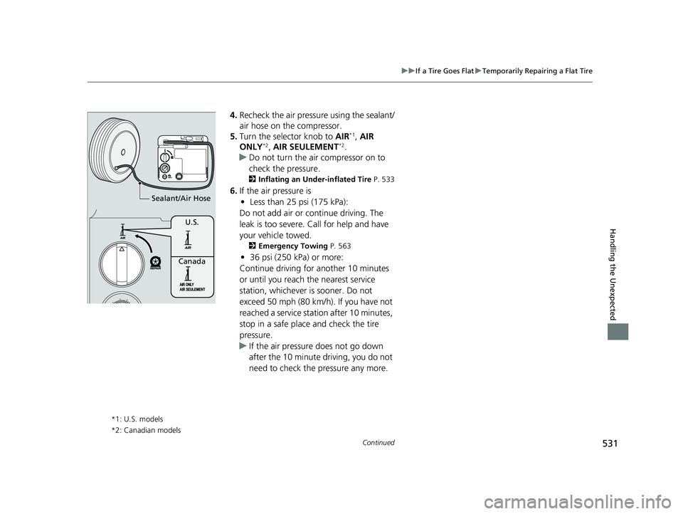 HONDA CLARITY PLUG IN HYBRID 2019 Owners Manual 531uu If a Tire Goes Flat u Temporarily Repairing a Flat Tire
Continued
Handling the Unexpected
4. Recheck the air pressure using the sealant/
air hose on the compressor.
5. Turn the selector knob to HONDA CLARITY PLUG IN HYBRID 2019 Owners Manual 531uu If a Tire Goes Flat u Temporarily Repairing a Flat Tire
Continued
Handling the Unexpected
4. Recheck the air pressure using the sealant/
air hose on the compressor.
5. Turn the selector knob to