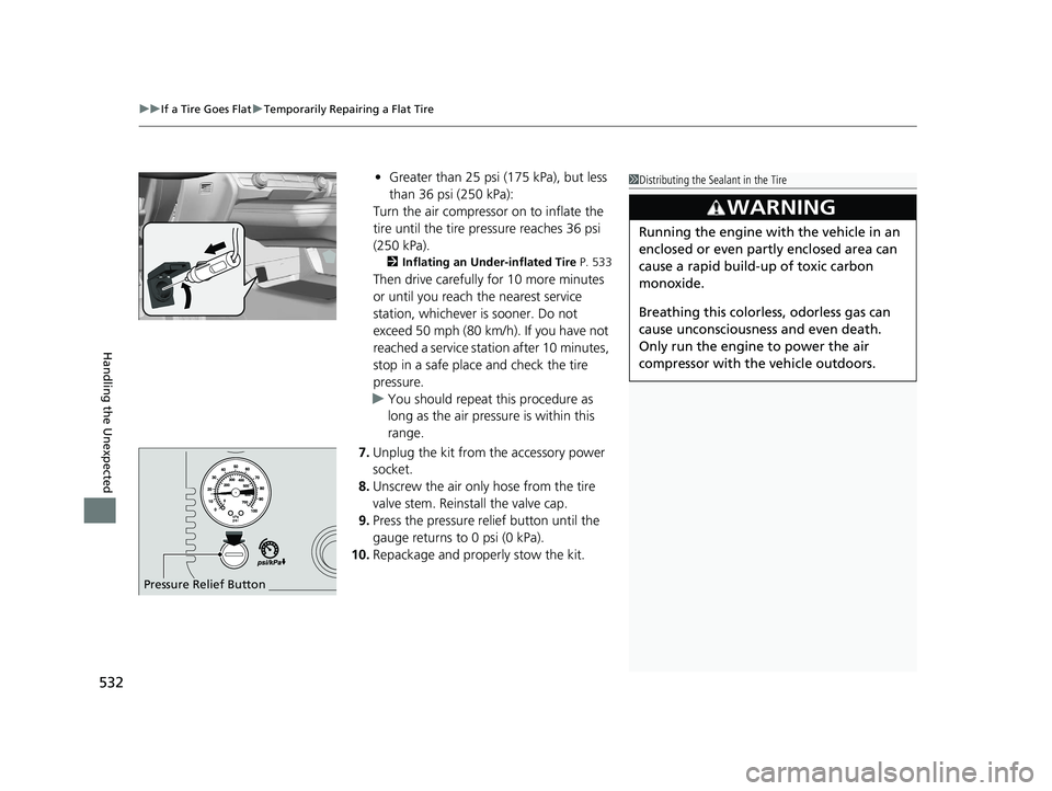 HONDA CLARITY PLUG IN HYBRID 2019 Owners Manual uu If a Tire Goes Flat u Temporarily Repairing a Flat Tire
532
Handling the Unexpected • Greater than 25 psi (175 kPa), but less
than 36 psi (250 kPa):
Turn the air compressor on to inflate the
ti HONDA CLARITY PLUG IN HYBRID 2019 Owners Manual uu If a Tire Goes Flat u Temporarily Repairing a Flat Tire
532
Handling the Unexpected • Greater than 25 psi (175 kPa), but less
than 36 psi (250 kPa):
Turn the air compressor on to inflate the
ti