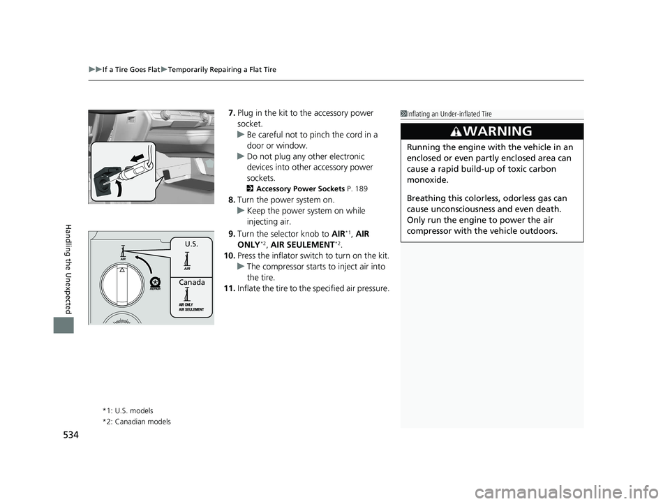 HONDA CLARITY PLUG IN HYBRID 2019 Owners Manual uu If a Tire Goes Flat u Temporarily Repairing a Flat Tire
534
Handling the Unexpected 7. Plug in the kit to the accessory power
socket.
u Be careful not to pinch the cord in a
door or window.
u Do HONDA CLARITY PLUG IN HYBRID 2019 Owners Manual uu If a Tire Goes Flat u Temporarily Repairing a Flat Tire
534
Handling the Unexpected 7. Plug in the kit to the accessory power
socket.
u Be careful not to pinch the cord in a
door or window.
u Do