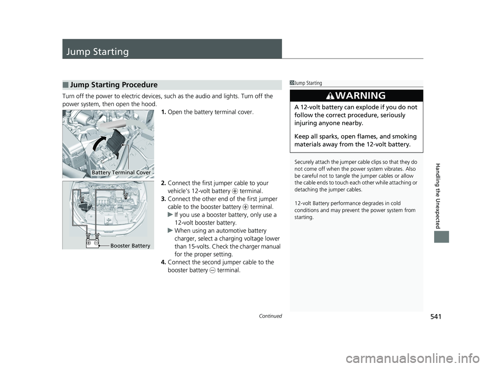 HONDA CLARITY PLUG IN HYBRID 2019 Owners Manual 541Continued
Handling the Unexpected
Jump Starting Turn off the power to electri c devices, such as the audi o and lights. Turn off the
power system, then open the hood.
1. Open the battery terminal HONDA CLARITY PLUG IN HYBRID 2019 Owners Manual 541Continued
Handling the Unexpected
Jump Starting Turn off the power to electri c devices, such as the audi o and lights. Turn off the
power system, then open the hood.
1. Open the battery terminal
