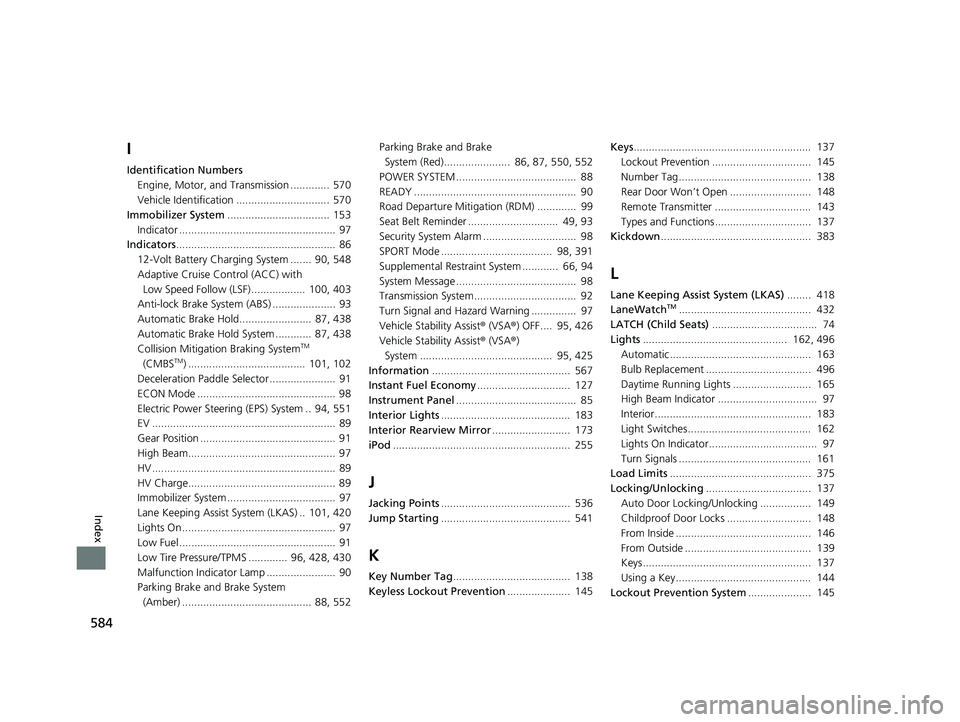 HONDA CLARITY PLUG IN HYBRID 2019  Owners Manual 584
Index I Identification Numbers
Engine, Motor, and Transmission ............. 570
Vehicle Identification ............................... 570
Immobilizer System .................................. 15