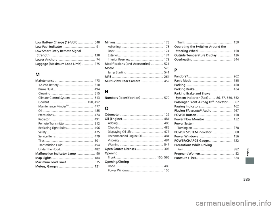 HONDA CLARITY PLUG IN HYBRID 2019  Owners Manual 585
Index
Low Battery Charge (12-Volt) .................  548
Low Fuel Indicator .....................................  91
Low Smart Entry Remote Signal 
Strength .....................................