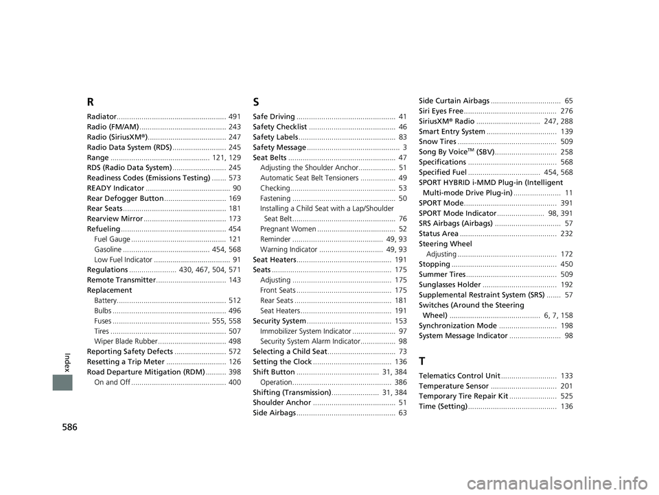 HONDA CLARITY PLUG IN HYBRID 2019  Owners Manual 586
Index R Radiator ..................................................... 491
Radio (FM/AM) .......................................... 243
Radio (SiriusXM ® ) ...................................... 