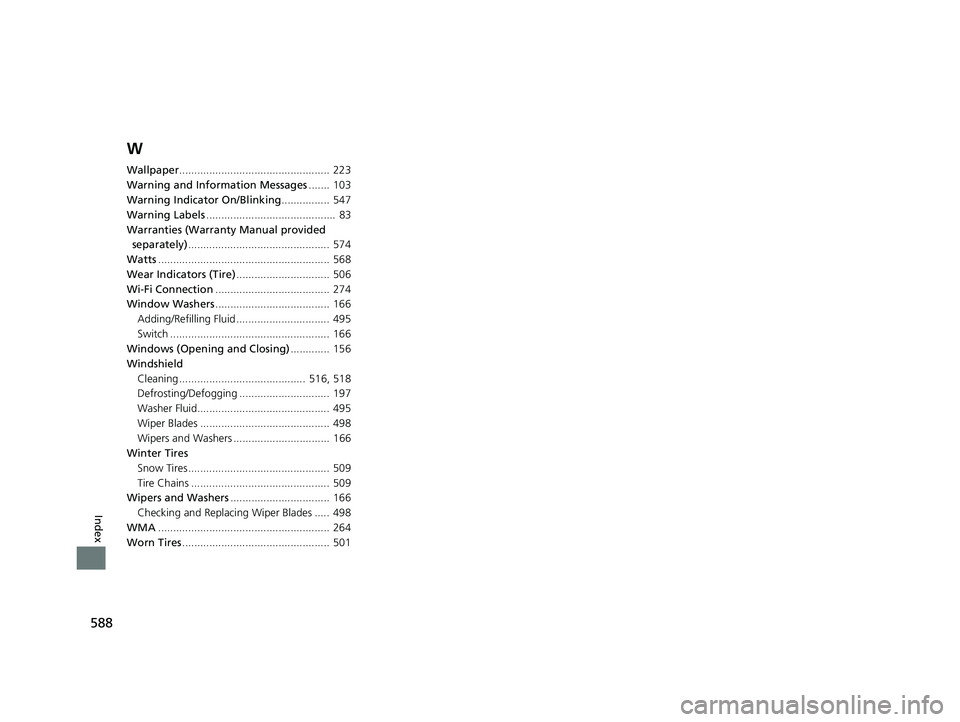 HONDA CLARITY PLUG IN HYBRID 2019  Owners Manual 588
Index W Wallpaper .................................................. 223
Warning and Information Messages ....... 103
Warning Indicator On/Blinking ................ 547
Warning Labels ............