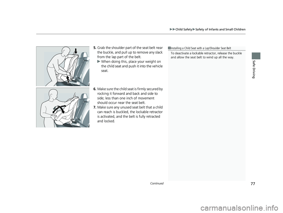 HONDA CLARITY PLUG IN HYBRID 2019  Owners Manual Continued
77uu Child Safety u Safety of Infants and Small Children
Safe Driving
5. Grab the shoulder part of the seat belt near 
the buckle, and pull up  to remove any slack 
from the lap part of the 