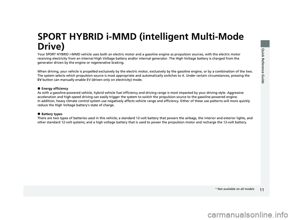 HONDA CRV 2022 Owners Manual 11
Quick Reference Guide
SPORT HYBRID i-MMD (intelligent Multi-Mode
Drive)
Your SPORT HYBRID i-MMD vehicle uses both an electric motor and a gasoline engine as propulsion sources, with the electric m HONDA CRV 2022 Owners Manual 11
Quick Reference Guide
SPORT HYBRID i-MMD (intelligent Multi-Mode
Drive)
Your SPORT HYBRID i-MMD vehicle uses both an electric motor and a gasoline engine as propulsion sources, with the electric m