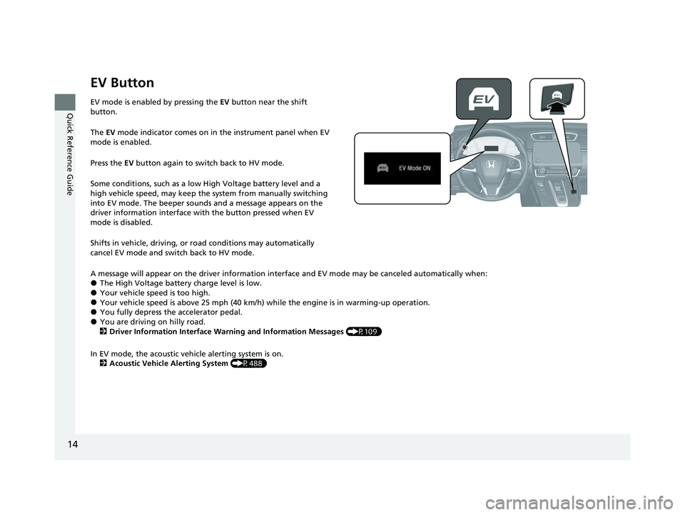 HONDA CRV 2022 Owners Manual 14
Quick Reference Guide
EV Button
EV mode is enabled by pressing the EV button near the shift
button.
The EV mode indicator comes on in the instrument panel when EV
mode is enabled.
Press the EV HONDA CRV 2022 Owners Manual 14
Quick Reference Guide
EV Button
EV mode is enabled by pressing the EV button near the shift
button.
The EV mode indicator comes on in the instrument panel when EV
mode is enabled.
Press the EV