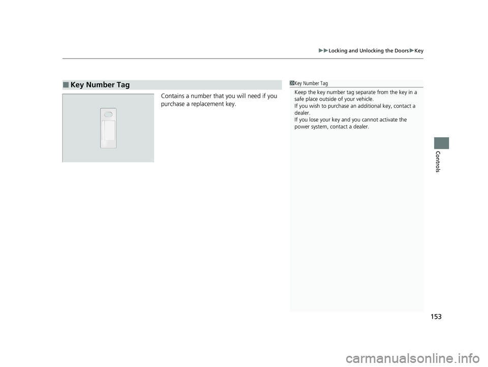 HONDA CRV 2022  Owners Manual 153
uuLocking and Unlocking the Doors uKey
Controls
Contains a number that you will need if you 
purchase a replacement key.
■Key Number Tag1Key Number Tag
Keep the key number tag separate from the 