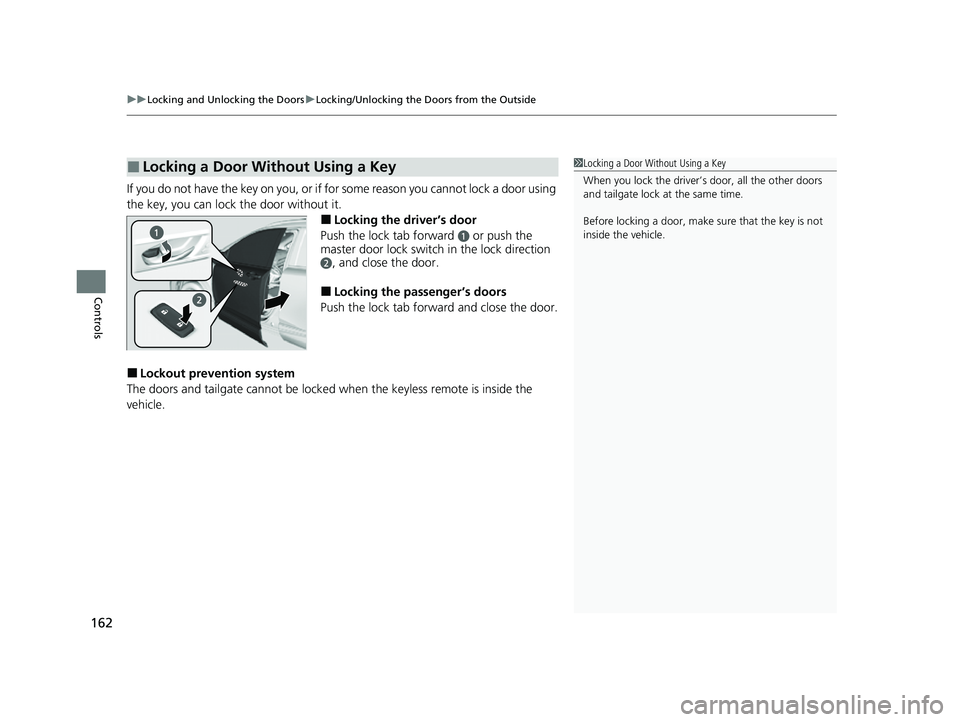 HONDA CRV 2022  Owners Manual uuLocking and Unlocking the Doors uLocking/Unlocking the Doors from the Outside
162
Controls
If you do not have the key on you, or if for some reason you cannot lock a door using 
the key, you can loc