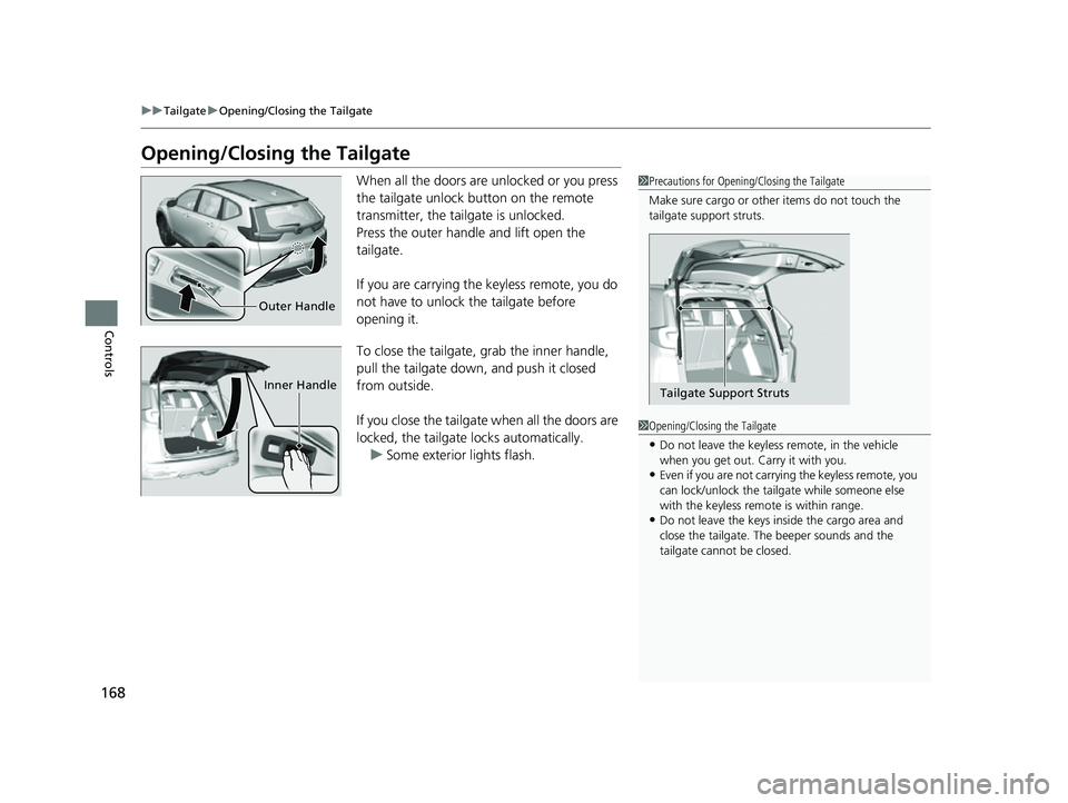 HONDA CRV 2022 Owners Manual 168
uuTailgate uOpening/Closing the Tailgate
Controls
Opening/Closing the Tailgate
When all the doors are unlocked or you press
the tailgate unlock button on the remote
transmitter, the tailgate is HONDA CRV 2022 Owners Manual 168
uuTailgate uOpening/Closing the Tailgate
Controls
Opening/Closing the Tailgate
When all the doors are unlocked or you press
the tailgate unlock button on the remote
transmitter, the tailgate is