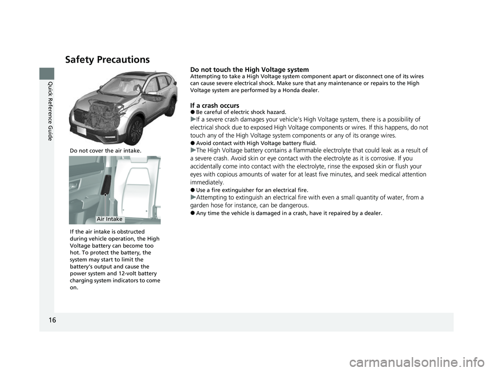 HONDA CRV 2022 Owners Manual 16
Quick Reference Guide
Safety Precautions
Do not touch the High Voltage systemAttempting to take a High Voltage system component apart or disconnect one of its wires
can cause severe electrical sho HONDA CRV 2022 Owners Manual 16
Quick Reference Guide
Safety Precautions
Do not touch the High Voltage systemAttempting to take a High Voltage system component apart or disconnect one of its wires
can cause severe electrical sho