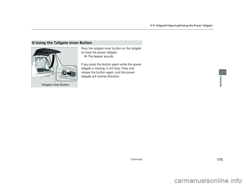 HONDA CRV 2022  Owners Manual 175
uuTailgate uOpening/Closing the Power Tailgate*
Continued
Controls
Press the tailgate inner button on the tailgate 
to close the power tailgate.
u The beeper sounds.
If you press the button again 