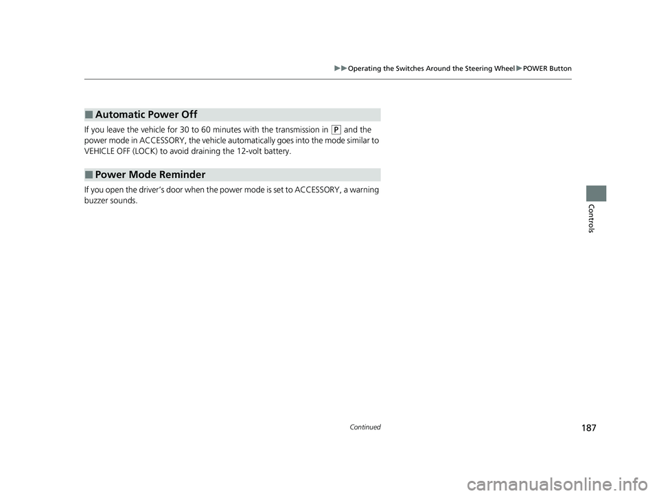 HONDA CRV 2022  Owners Manual 187
uuOperating the Switches Around the Steering Wheel uPOWER Button
Continued
Controls
If you leave the vehicle for 30 to  60 minutes with the transmission in (P and the 
power mode in ACCESSORY, the