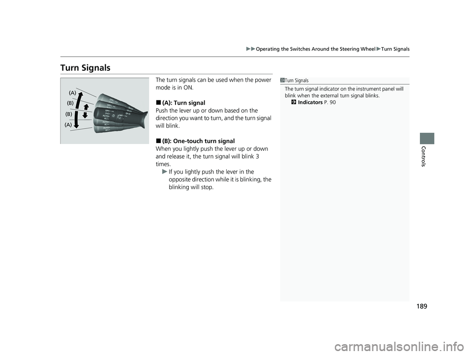 HONDA CRV 2022  Owners Manual 189
uuOperating the Switches Around the Steering Wheel uTurn Signals
Controls
Turn Signals
The turn signals can be  used when the power 
mode is in ON.
■(A): Turn signal
Push the lever up or down ba