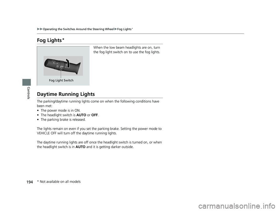HONDA CRV 2022  Owners Manual 194
uuOperating the Switches Around the Steering Wheel uFog Lights*
Controls
Fog Lights*
When the low beam headlights are on, turn 
the fog light switch on to use the fog lights.
Daytime Running Light
