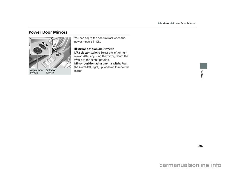 HONDA CRV 2022  Owners Manual 207
uuMirrors uPower Door Mirrors
Controls
Power Door Mirrors
You can adjust the door mirrors when the 
power mode is in ON.
■Mirror position adjustment
L/R selector switch:  Select the left or righ