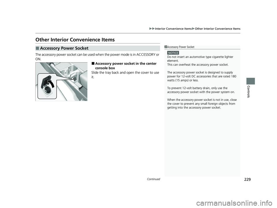 HONDA CRV 2022  Owners Manual 229
uuInterior Convenience Items uOther Interior Convenience Items
Continued
Controls
Other Interior Convenience Items
The accessory power socket can be used  when the power mode is in ACCESSORY or 
O