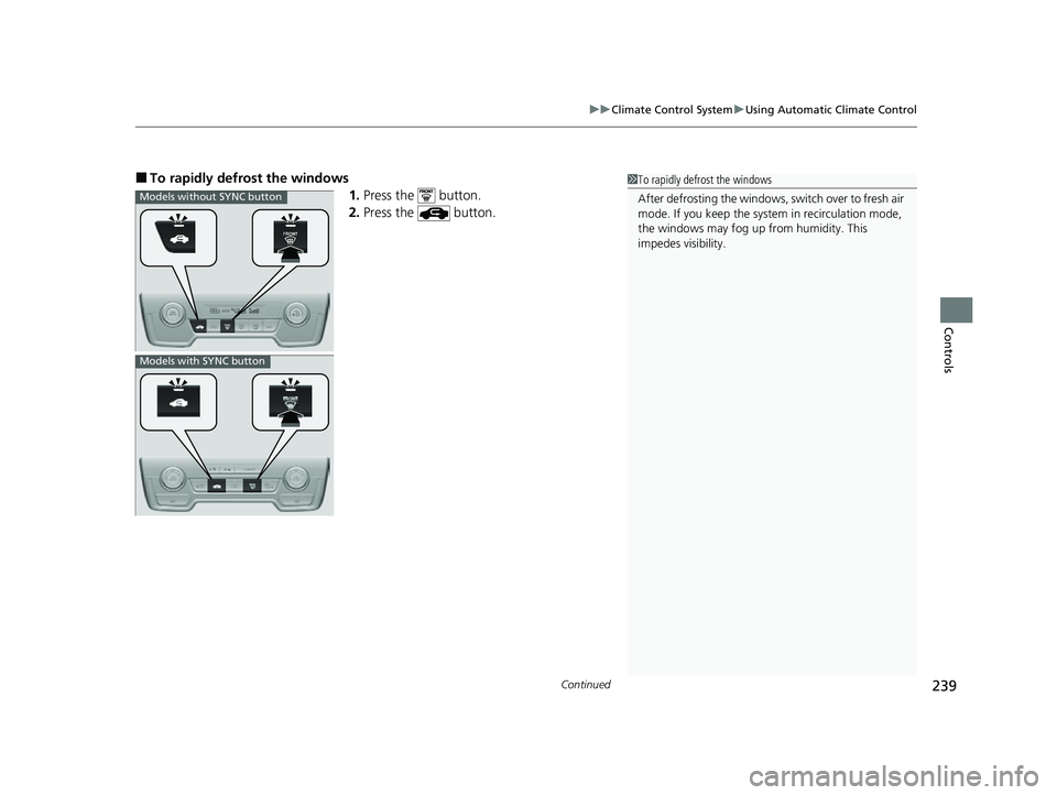 HONDA CRV 2022  Owners Manual Continued239
uuClimate Control System uUsing Automatic Climate Control
Controls
■To rapidly defrost the windows
1.Press the   button.
2. Press the   button.1To rapidly defrost the windows
After defr