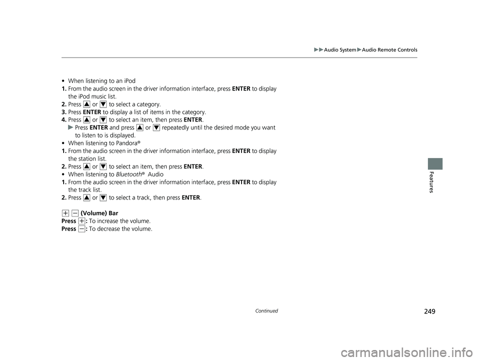 HONDA CRV 2022  Owners Manual 249
uuAudio System uAudio Remote Controls
Continued
Features
• When listening to an iPod
1. From the audio screen in the dr iver information interface, press  ENTER to display 
the iPod music list.
