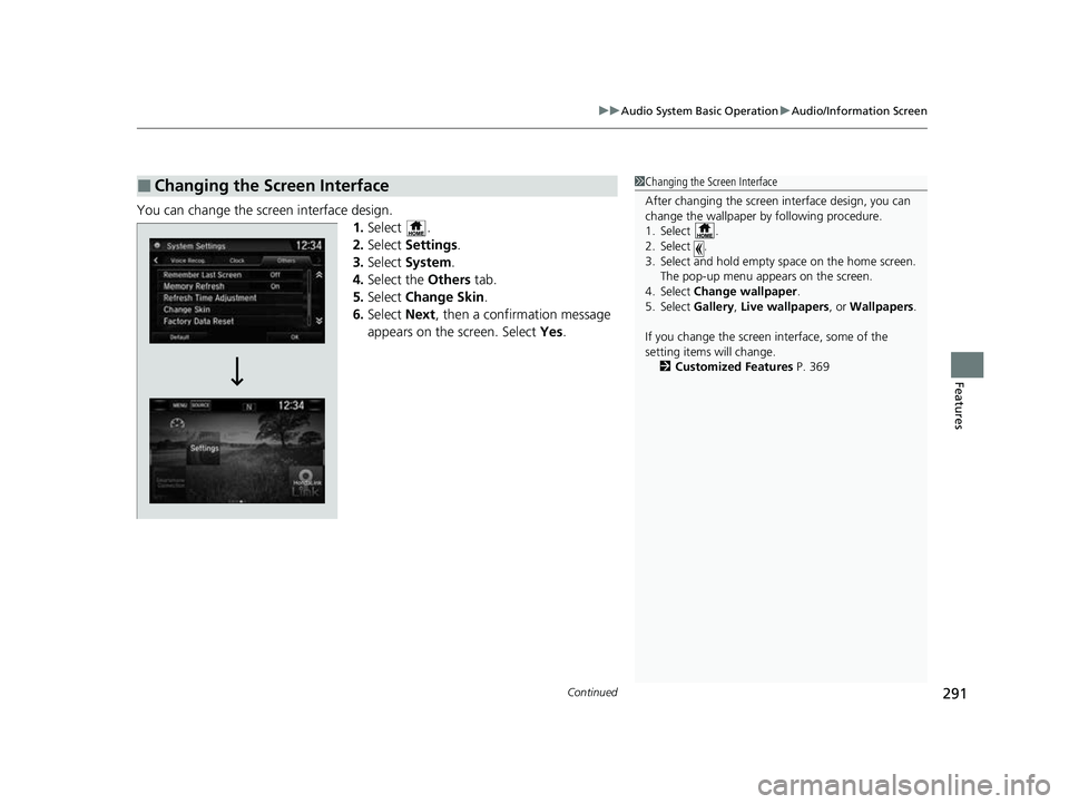 HONDA CRV 2022  Owners Manual Continued291
uuAudio System Basic Operation uAudio/Information Screen
Features
You can change the screen interface design.
1.Select .
2. Select  Settings .
3. Select  System.
4. Select the  Others tab