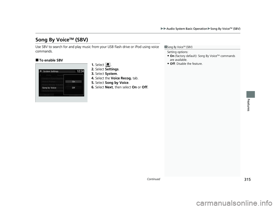 HONDA CRV 2022  Owners Manual 315
uuAudio System Basic Operation uSong By VoiceTM (SBV)
Continued
Features
Song By VoiceTM (SBV)
Use SBV to search for and play music from your USB flash drive or iPod using voice 
commands.
■To e