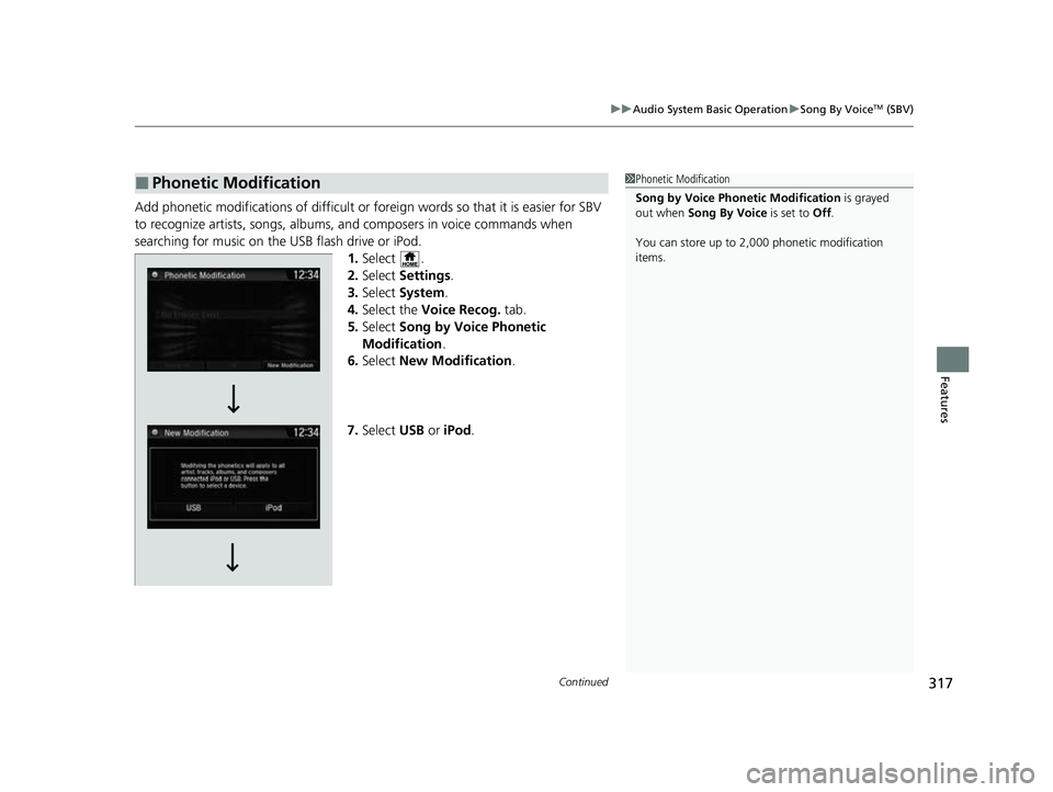 HONDA CRV 2022  Owners Manual Continued317
uuAudio System Basic Operation uSong By VoiceTM (SBV)
Features
Add phonetic modifications of difficult or fo reign words so that it is easier for SBV 
to recognize artists, songs, albums,