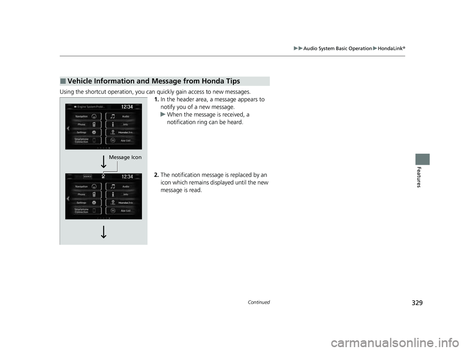 HONDA CRV 2022  Owners Manual 329
uuAudio System Basic Operation uHondaLink ®
Continued
Features
Using the shortcut operation, you can quickly gain access to new messages.
1.In the header area, a message appears to 
notify you of