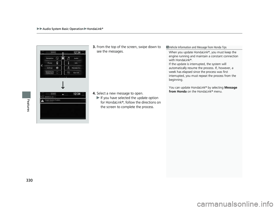 HONDA CRV 2022  Owners Manual uuAudio System Basic Operation uHondaLink ®
330
Features
3.From the top of the screen, swipe down to 
see the messages.
4. Select a new message to open.
u If you have selected the update option 
for 