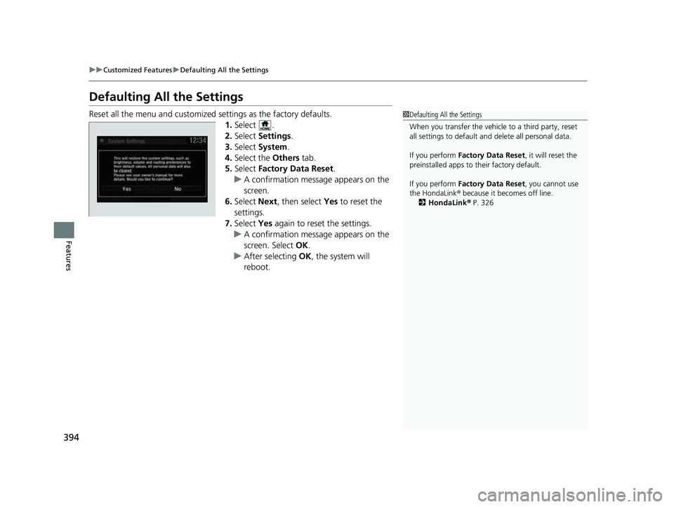 HONDA CRV 2022  Owners Manual 394
uuCustomized Features uDefaulting All the Settings
Features
Defaulting All the Settings
Reset all the menu and customized  settings as the factory defaults.
1. Select .
2. Select  Settings .
3. Se