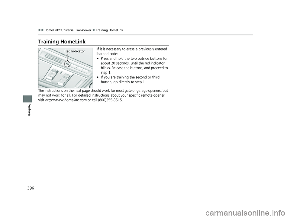 HONDA CRV 2022  Owners Manual 396
uuHomeLink ® Universal Transceiver*u Training HomeLink
Features
Training HomeLink
If it is necessary to erase a previously entered 
learned code:
• Press and hold the two outside buttons for 
a