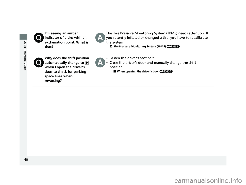 HONDA CRV 2022  Owners Manual 40
Quick Reference Guide
I'm seeing an amber 
indicator of a tire with an 
exclamation point. What is 
that?The Tire Pressure Monitoring System (TPMS) needs attention. If 
you recently inflated or