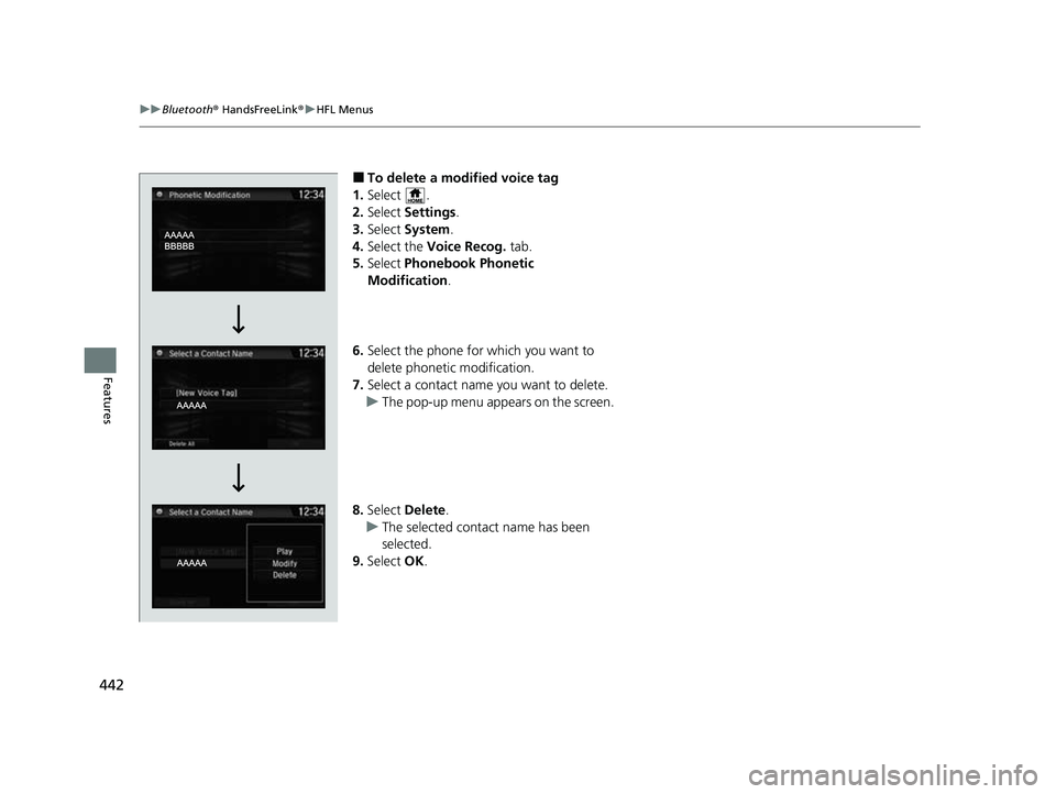 HONDA CRV 2022  Owners Manual 442
uuBluetooth ® HandsFreeLink ®u HFL Menus
Features
■To delete a modified voice tag
1. Select .
2. Select  Settings .
3. Select  System .
4. Select the  Voice Recog.  tab.
5. Select  Phonebook P