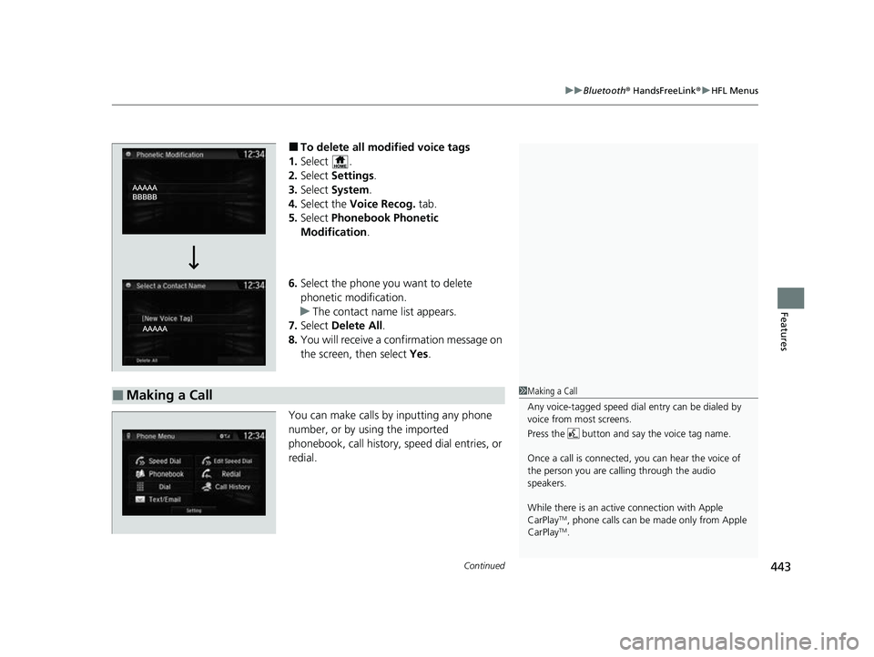HONDA CRV 2022  Owners Manual Continued443
uuBluetooth ® HandsFreeLink ®u HFL Menus
Features
■To delete all modified voice tags
1. Select .
2. Select  Settings .
3. Select  System.
4. Select the  Voice Recog.  tab.
5. Select  