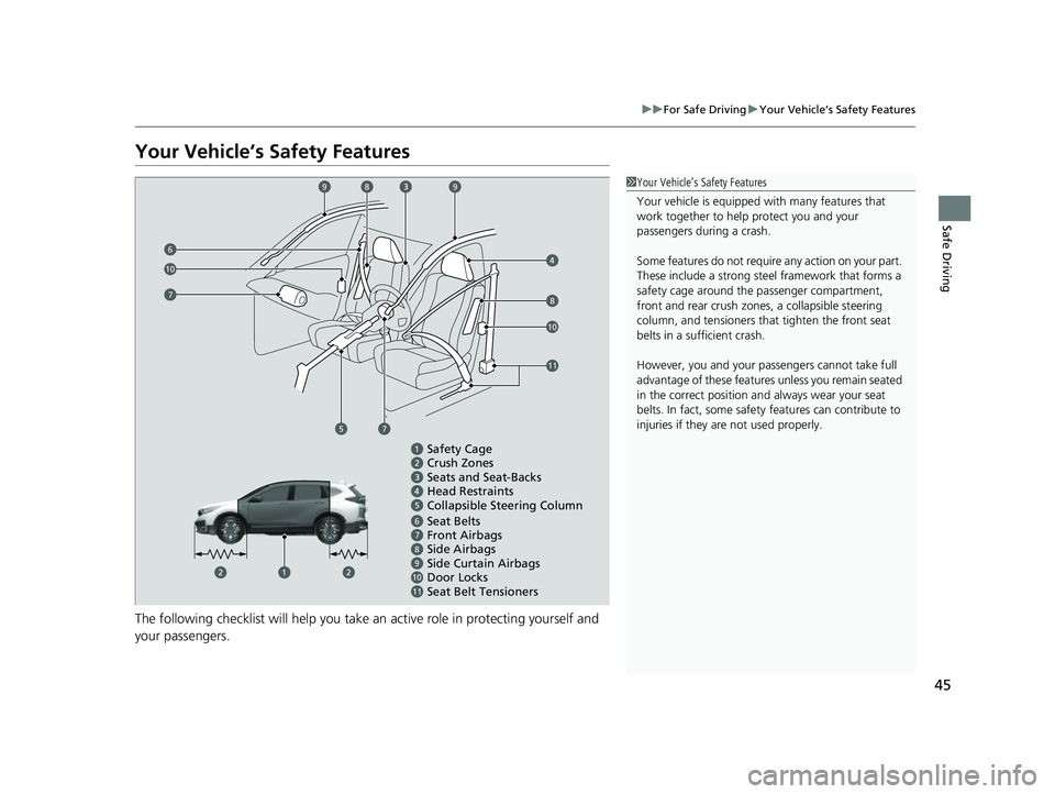 HONDA CRV 2022 Owners Manual 45
uuFor Safe Driving uYour Vehicle’s Safety Features
Safe Driving
Your Vehicle’s Safety Features
The following checklist will help you take an active role in protecting yourself and
your passeng HONDA CRV 2022 Owners Manual 45
uuFor Safe Driving uYour Vehicle’s Safety Features
Safe Driving
Your Vehicle’s Safety Features
The following checklist will help you take an active role in protecting yourself and
your passeng