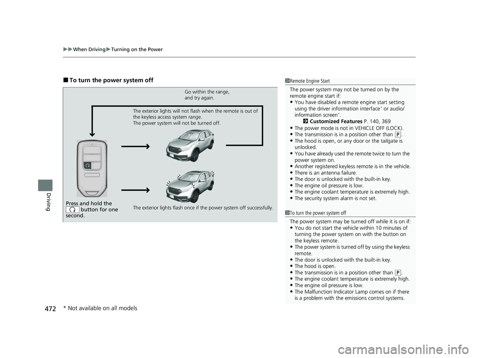 HONDA CRV 2022 Owners Manual uuWhen Driving uTurning on the Power
472
Driving
■To turn the power system off1Remote Engine Start
The power system may not be turned on by the
remote engine start if:
•You have disabled a remo t HONDA CRV 2022 Owners Manual uuWhen Driving uTurning on the Power
472
Driving
■To turn the power system off1Remote Engine Start
The power system may not be turned on by the
remote engine start if:
•You have disabled a remo t