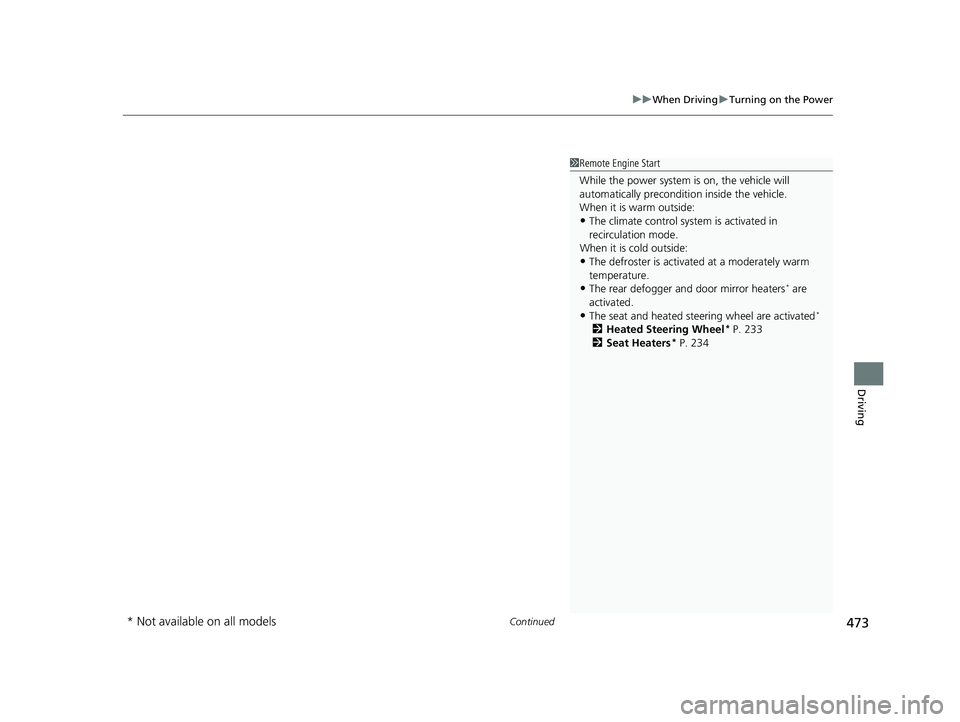 HONDA CRV 2022  Owners Manual Continued473
uuWhen Driving uTurning on the Power
Driving
1Remote Engine Start
While the power system is  on, the vehicle will 
automatically preconditi on inside the vehicle.
When it is warm outside: