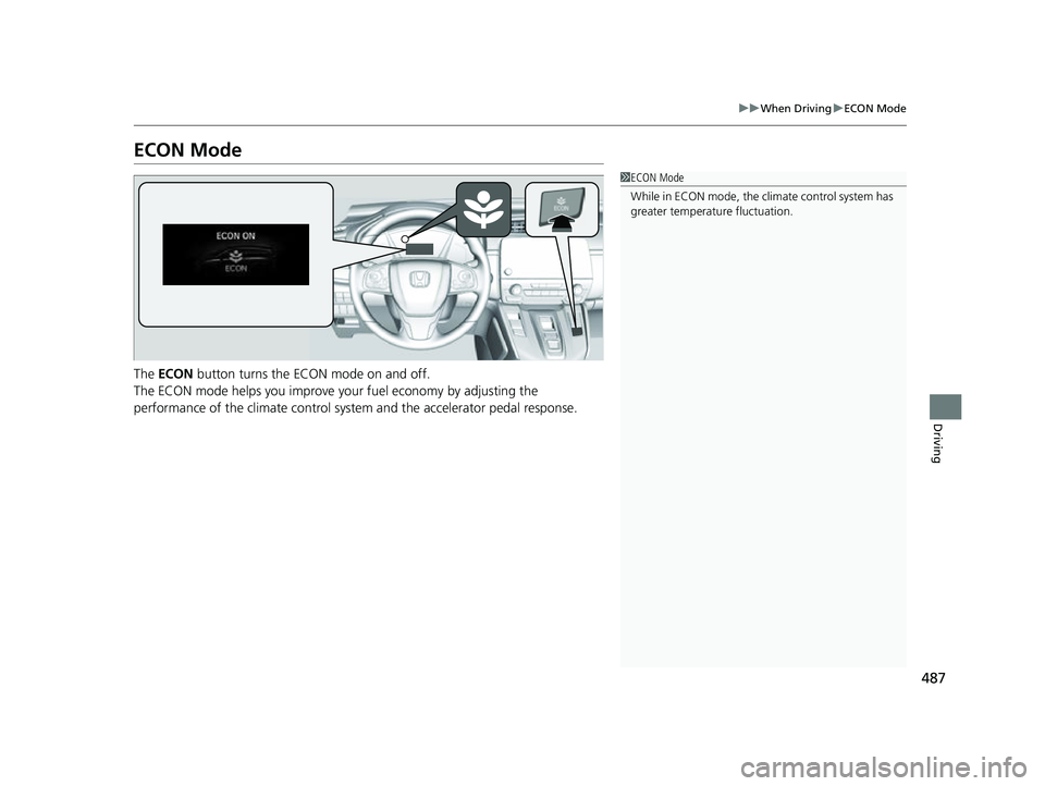 HONDA CRV 2022  Owners Manual 487
uuWhen Driving uECON Mode
Driving
ECON Mode
The  ECON  button turns the ECON mode on and off.
The ECON mode helps you improve yo ur fuel economy by adjusting the 
performance of the climate contro