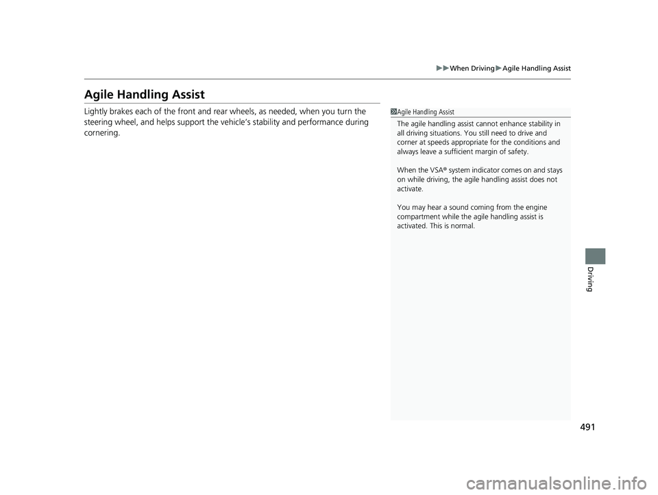 HONDA CRV 2022  Owners Manual 491
uuWhen Driving uAgile Handling Assist
Driving
Agile Handling Assist
Lightly brakes each of the front and rear  wheels, as needed, when you turn the 
steering wheel, and helps support the vehicle