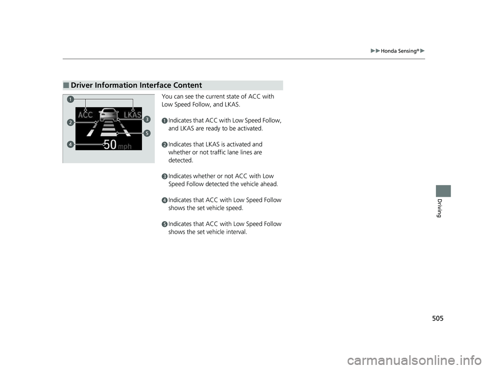 HONDA CRV 2022  Owners Manual 505
uuHonda Sensing ®u
Driving
You can see the current state of ACC with 
Low Speed Follow, and LKAS.
aIndicates that ACC with Low Speed Follow, 
and LKAS are ready to be activated.
bIndicates that L