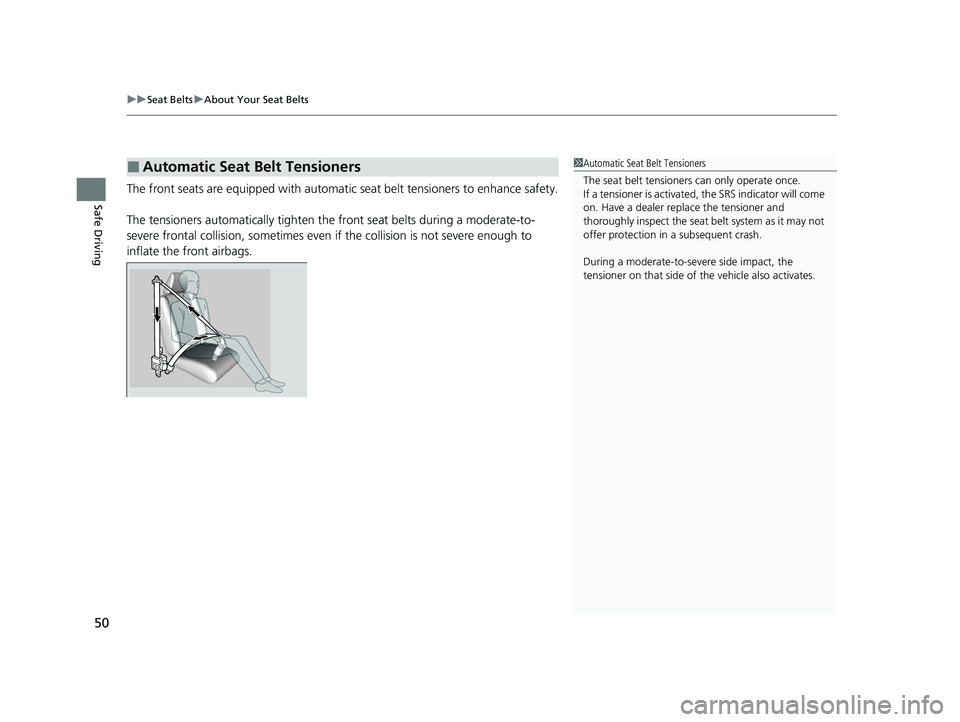 HONDA CRV 2022  Owners Manual uuSeat Belts uAbout Your Seat Belts
50
Safe DrivingThe front seats are equipped with automatic  seat belt tensioners to enhance safety.
The tensioners automatically tighten th e front seat belts durin