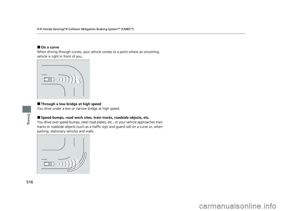 HONDA CRV 2022  Owners Manual 516
uuHonda Sensing ®u Collision Mitigation Braking SystemTM (CMBSTM)
Driving
■On a curve
When driving through curves, your vehicle comes to a point where an oncoming 
vehicle is right in front of 