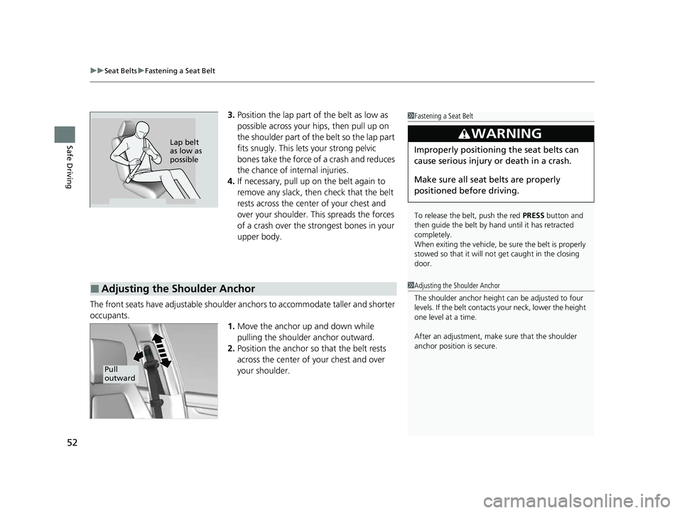 HONDA CRV 2022 Owners Manual uuSeat Belts uFastening a Seat Belt
52
Safe Driving
3. Position the lap part of the belt as low as
possible across your hips, then pull up on
the shoulder part of the belt so the lap part
fits snug HONDA CRV 2022 Owners Manual uuSeat Belts uFastening a Seat Belt
52
Safe Driving
3. Position the lap part of the belt as low as
possible across your hips, then pull up on
the shoulder part of the belt so the lap part
fits snug