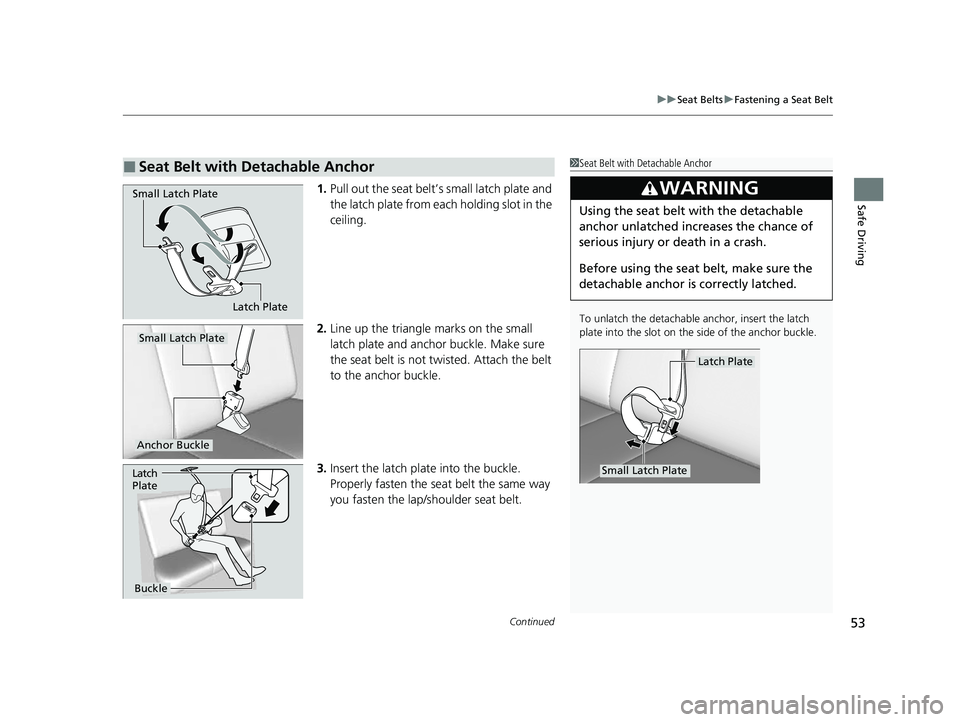 HONDA CRV 2022 Owners Manual Continued53
uuSeat Belts uFastening a Seat Belt
Safe Driving1. Pull out the seat belt’s small latch plate and
the latch plate from each holding slot in the
ceiling.
2. Line up the triangle marks o HONDA CRV 2022 Owners Manual Continued53
uuSeat Belts uFastening a Seat Belt
Safe Driving1. Pull out the seat belt’s small latch plate and
the latch plate from each holding slot in the
ceiling.
2. Line up the triangle marks o