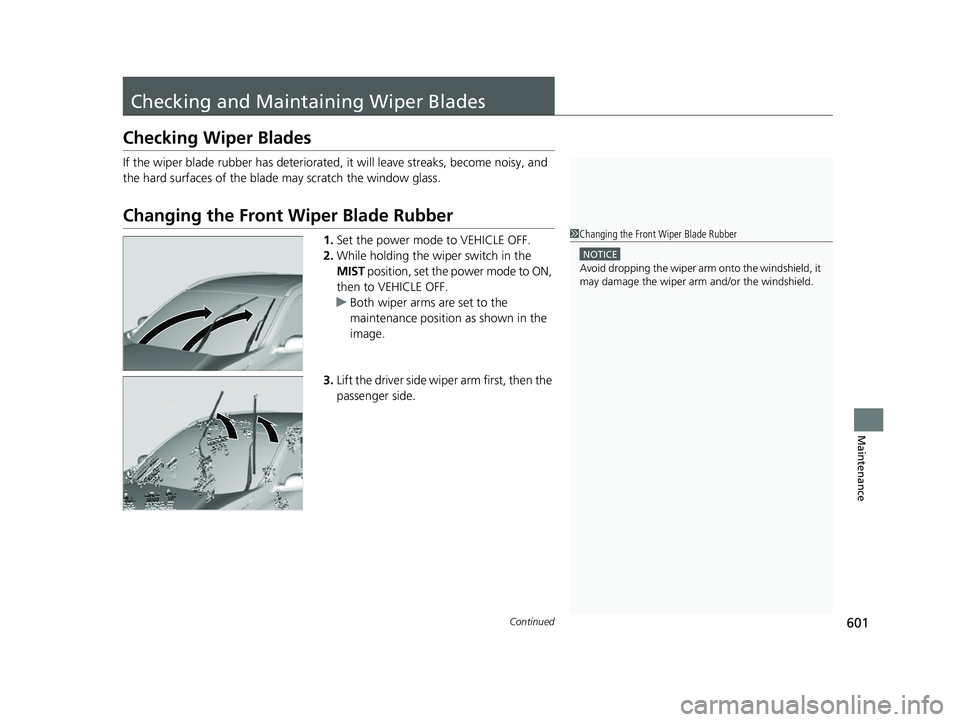 HONDA CRV 2022  Owners Manual 601Continued
Maintenance
Checking and Maintaining Wiper Blades
Checking Wiper Blades
If the wiper blade rubber has deteriorated, it will leave streaks, become noisy, and 
the hard surfaces of the blad